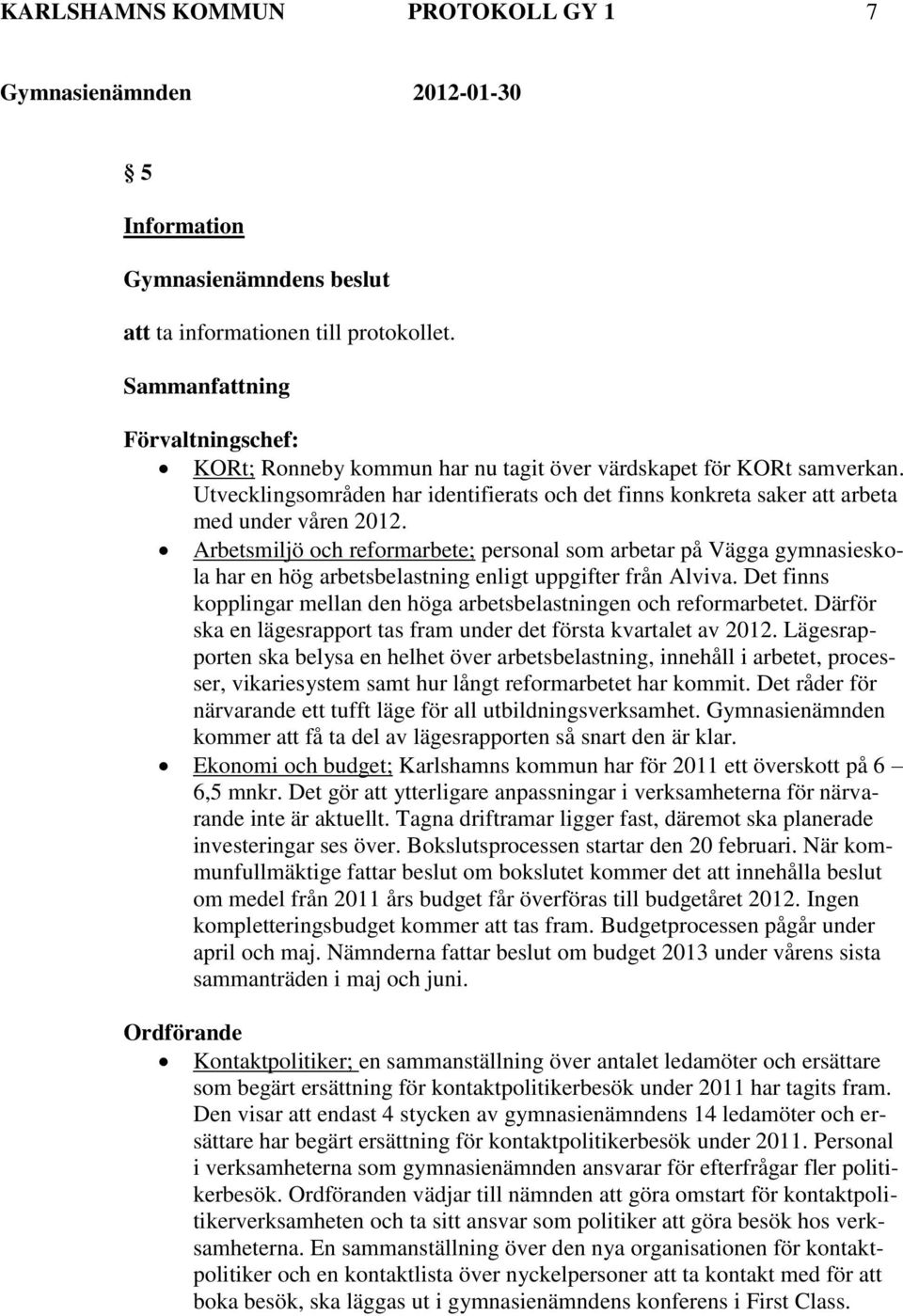 Arbetsmiljö och reformarbete; personal som arbetar på Vägga gymnasieskola har en hög arbetsbelastning enligt uppgifter från Alviva.