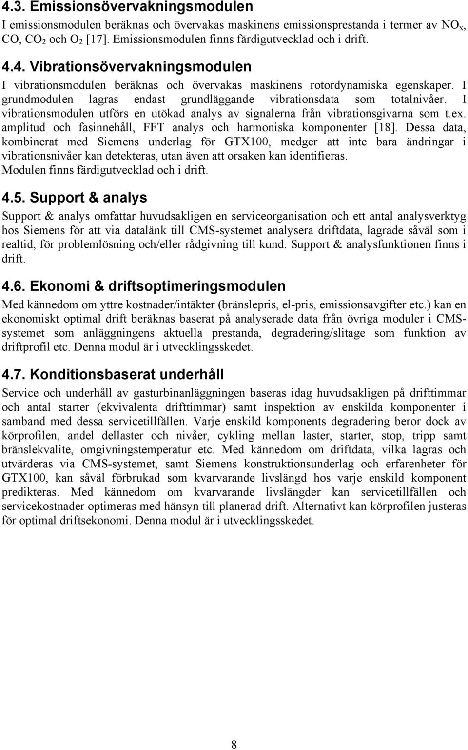 I vibrationsmodulen utförs en utökad analys av signalerna från vibrationsgivarna som t.ex. amplitud och fasinnehåll, FFT analys och harmoniska komponenter [18].