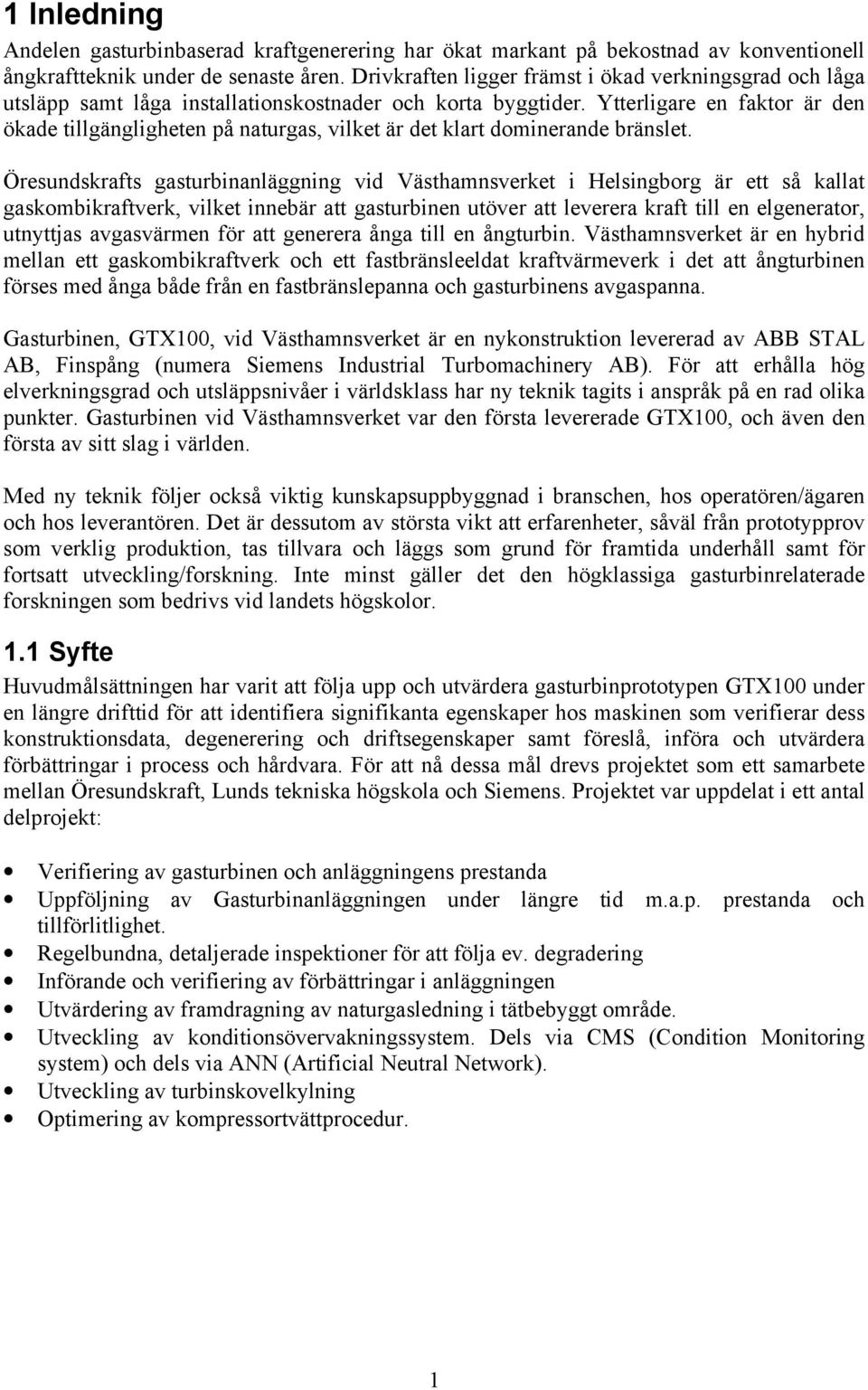 Ytterligare en faktor är den ökade tillgängligheten på naturgas, vilket är det klart dominerande bränslet.