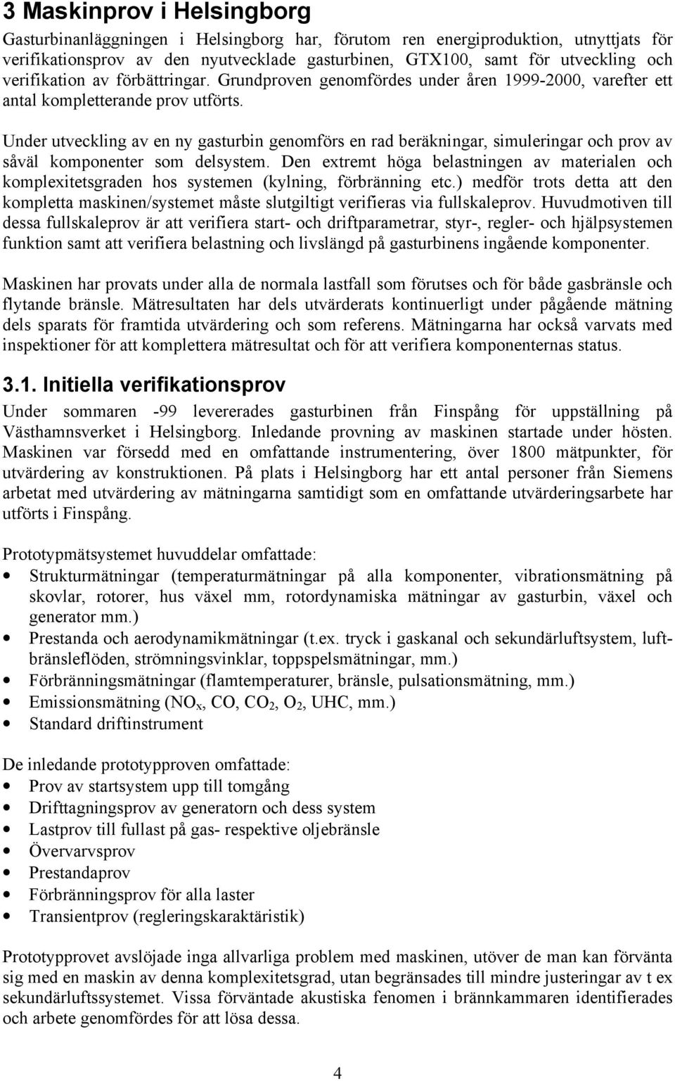 Under utveckling av en ny gasturbin genomförs en rad beräkningar, simuleringar och prov av såväl komponenter som delsystem.