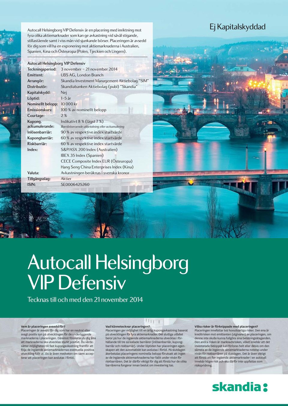 Ej Kapitalskyddad Autocall Helsingborg VIP Defensiv Teckningsperiod: 3 november 21 november 2014 Emittent: UBS AG, London Branch Arrangör: Skandia Investment Management Aktiebolag SIM Distributör: