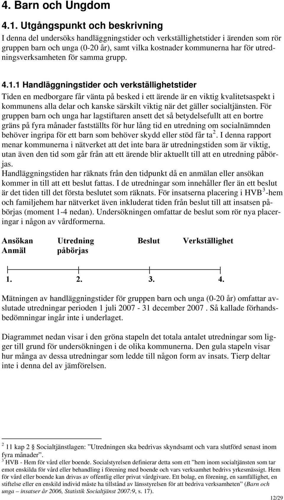 utredningsverksamheten för samma grupp. 4.1.