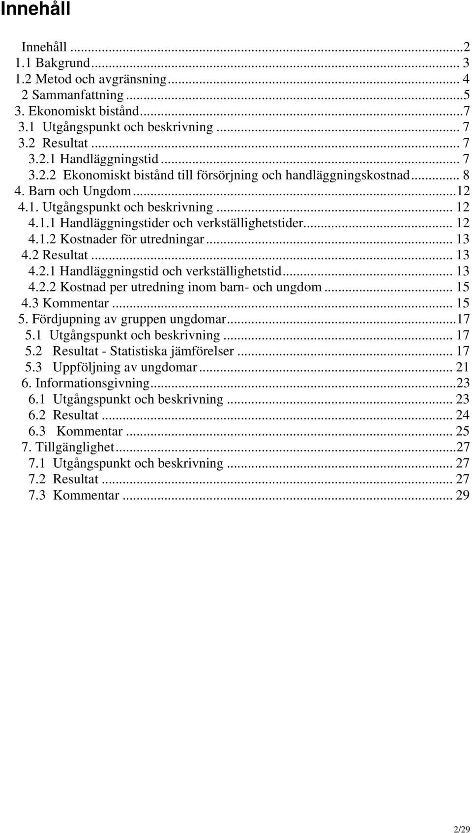 .. 13 4.2 Resultat... 13 4.2.1 Handläggningstid och verkställighetstid... 13 4.2.2 Kostnad per utredning inom barn- och ungdom... 15 4.3 Kommentar... 15 5. Fördjupning av gruppen ungdomar...17 5.