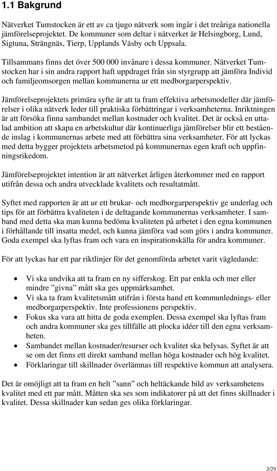 Nätverket Tumstocken har i sin andra rapport haft uppdraget från sin styrgrupp att jämföra Individ och familjeomsorgen mellan kommunerna ur ett medborgarperspektiv.