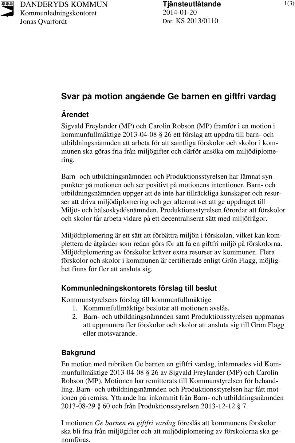 därför ansöka om miljödiplomering. Barn- och utbildningsnämnden och Produktionsstyrelsen har lämnat synpunkter på motionen och ser positivt på motionens intentioner.