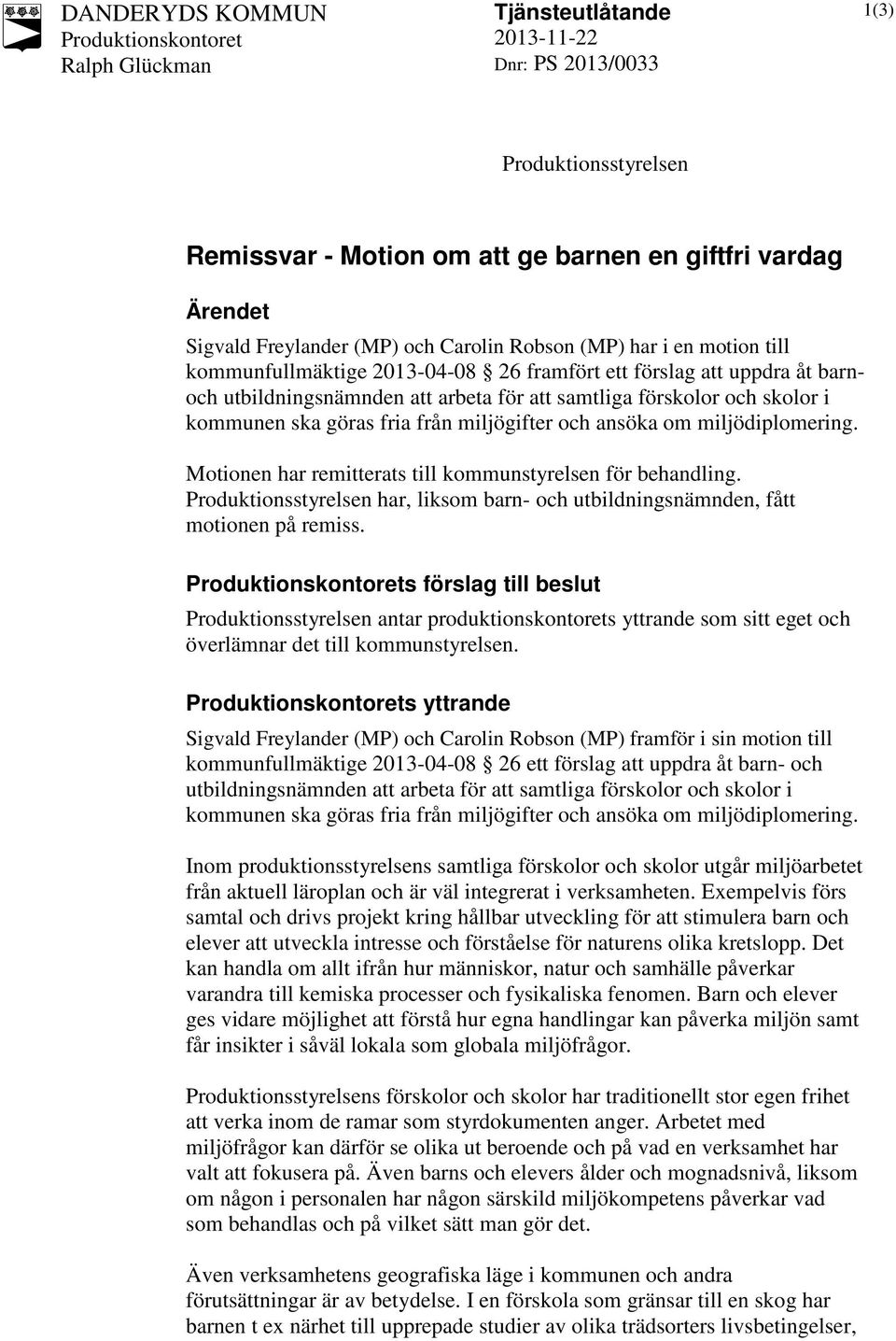 miljögifter och ansöka om miljödiplomering. Motionen har remitterats till kommunstyrelsen för behandling. Produktionsstyrelsen har, liksom barn- och utbildningsnämnden, fått motionen på remiss.