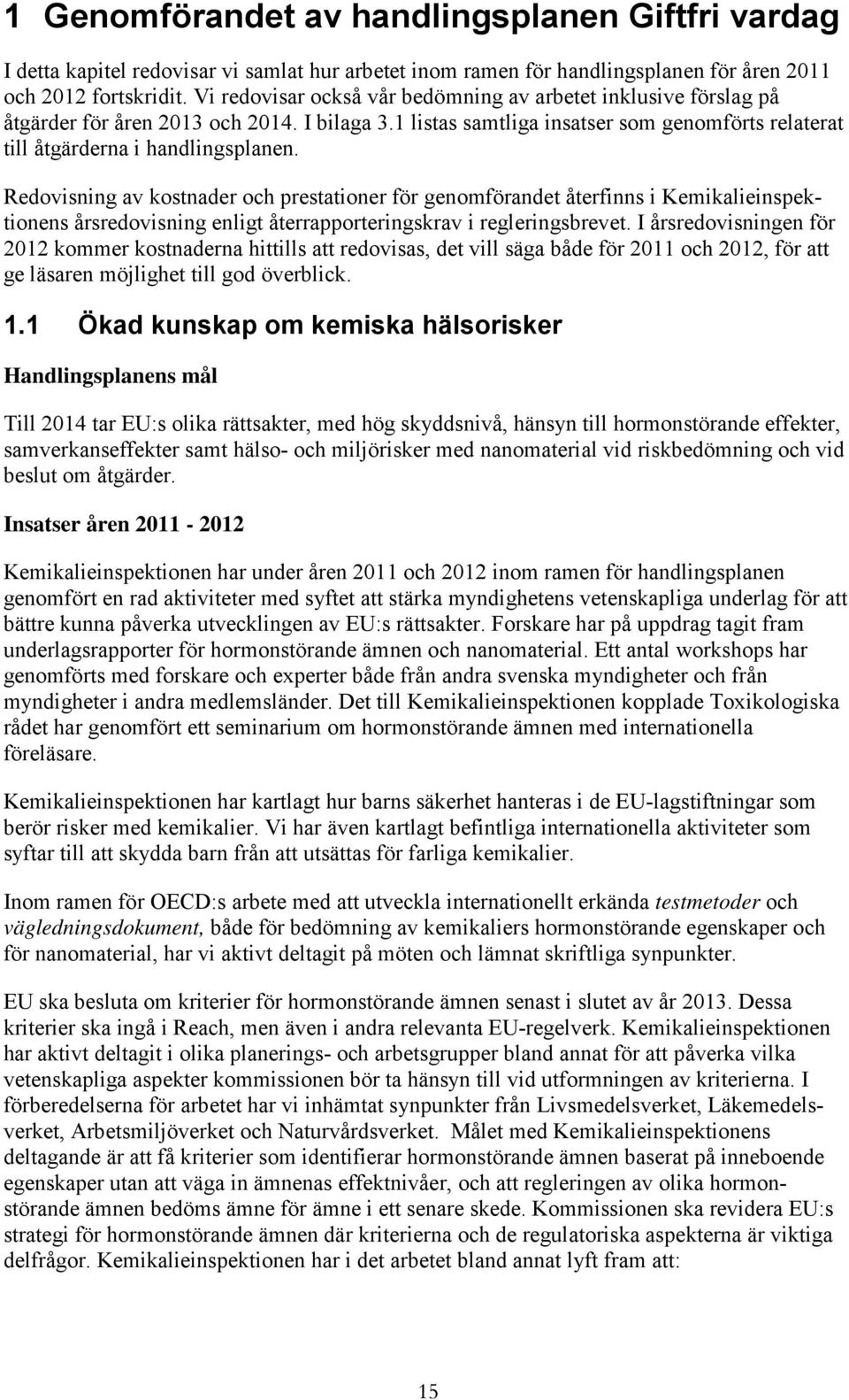 Redovisning av kostnader och prestationer för genomförandet återfinns i Kemikalieinspektionens årsredovisning enligt återrapporteringskrav i regleringsbrevet.