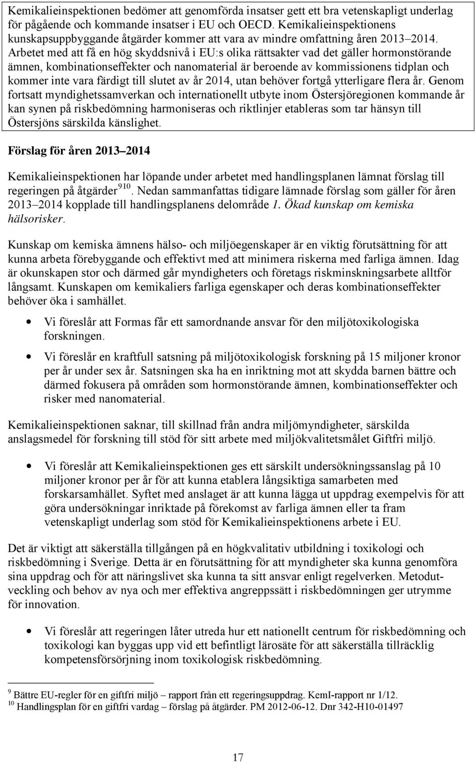 Arbetet med att få en hög skyddsnivå i EU:s olika rättsakter vad det gäller hormonstörande ämnen, kombinationseffekter och nanomaterial är beroende av kommissionens tidplan och kommer inte vara