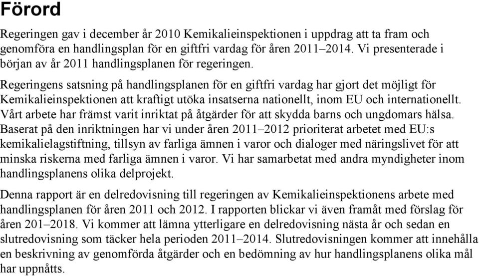 Regeringens satsning på handlingsplanen för en giftfri vardag har gjort det möjligt för Kemikalieinspektionen att kraftigt utöka insatserna nationellt, inom EU och internationellt.