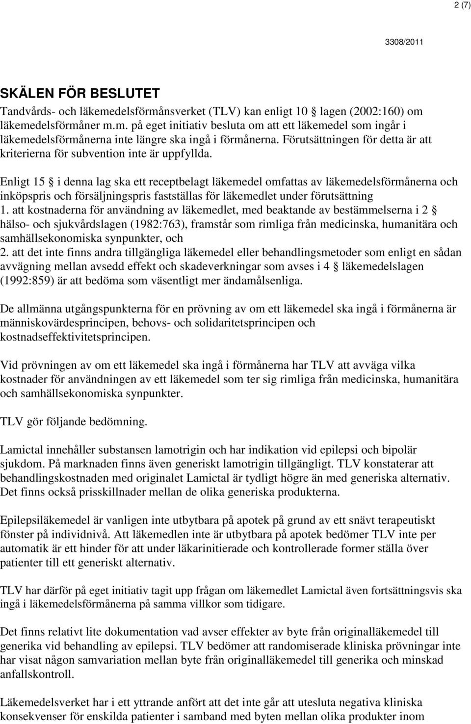 Enligt 15 i denna lag ska ett receptbelagt läkemedel omfattas av läkemedelsförmånerna och inköpspris och försäljningspris fastställas för läkemedlet under förutsättning 1.