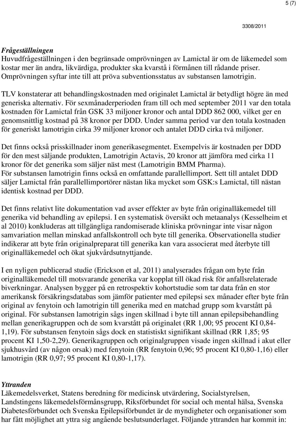 För sexmånaderperioden fram till och med september 2011 var den totala kostnaden för Lamictal från GSK 33 miljoner kronor och antal DDD 862 000, vilket ger en genomsnittlig kostnad på 38 kronor per