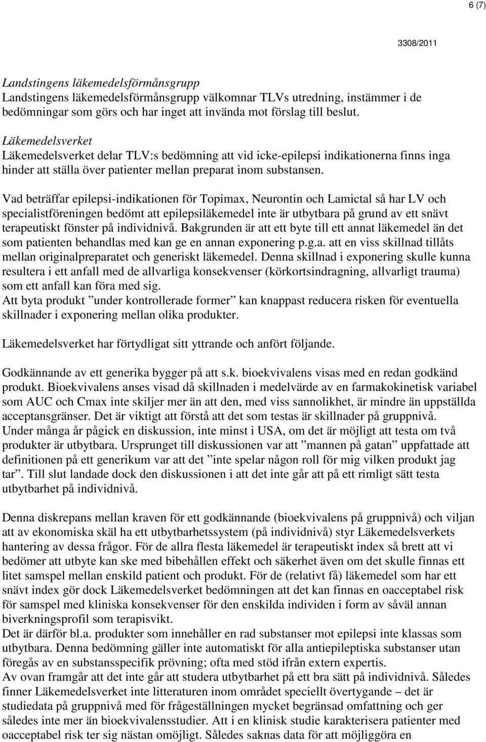 Vad beträffar epilepsi-indikationen för Topimax, Neurontin och Lamictal så har LV och specialistföreningen bedömt att epilepsiläkemedel inte är utbytbara på grund av ett snävt terapeutiskt fönster på