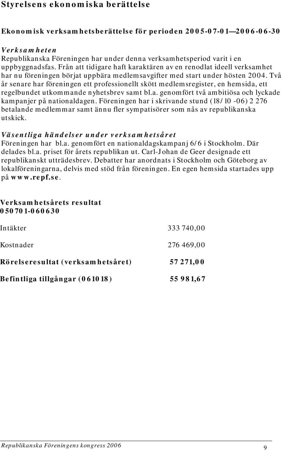 Två år senare har föreningen ett professionellt skött medlemsregister, en hemsida, ett regelbundet utkommande nyhetsbrev samt bl.a. genomfört två ambitiösa och lyckade kampanjer på nationaldagen.