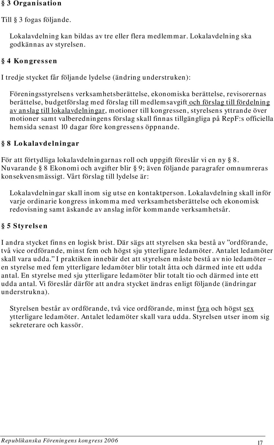 medlemsavgift och förslag till fördelning av anslag till lokalavdelningar, motioner till kongressen, styrelsens yttrande över motioner samt valberedningens förslag skall finnas tillgängliga på RepF:s