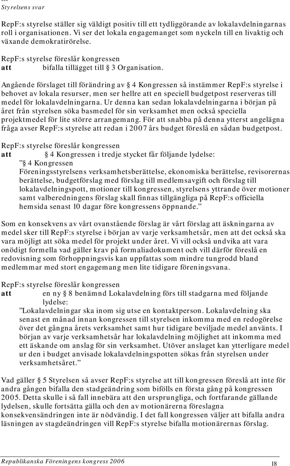 Angående förslaget till förändring av 4 Kongressen så instämmer RepF:s styrelse i behovet av lokala resurser, men ser hellre att en speciell budgetpost reserveras till medel för lokalavdelningarna.