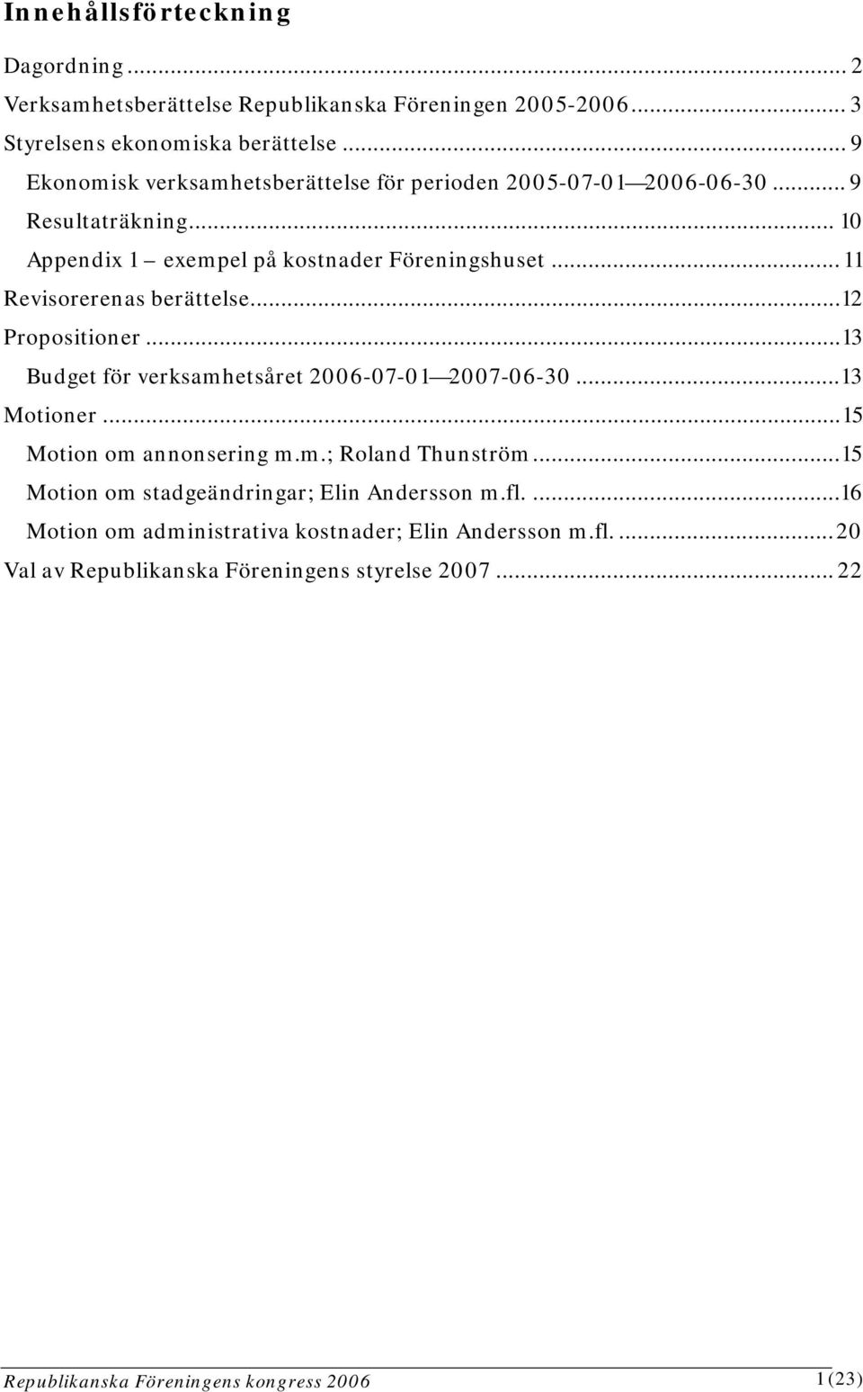 .. 11 Revisorerenas berättelse...12 Propositioner...13 Budget för verksamhetsåret 2006-07-01 2007-06-30...13 Motioner...15 Motion om annonsering m.m.; Roland Thunström.