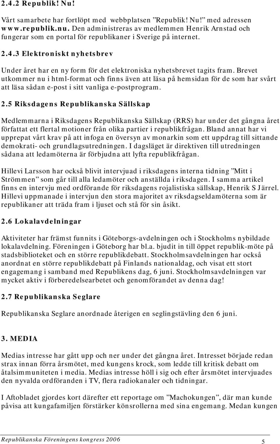 3 Elektroniskt nyhetsbrev Under året har en ny form för det elektroniska nyhetsbrevet tagits fram.