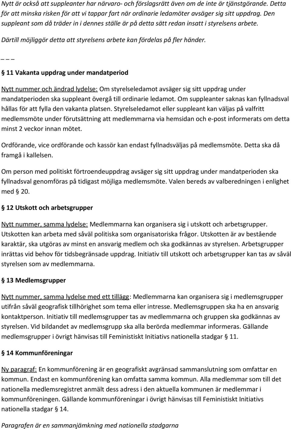 11 Vakanta uppdrag under mandatperiod Nytt nummer och ändrad lydelse: Om styrelseledamot avsäger sig sitt uppdrag under mandatperioden ska suppleant övergå till ordinarie ledamot.