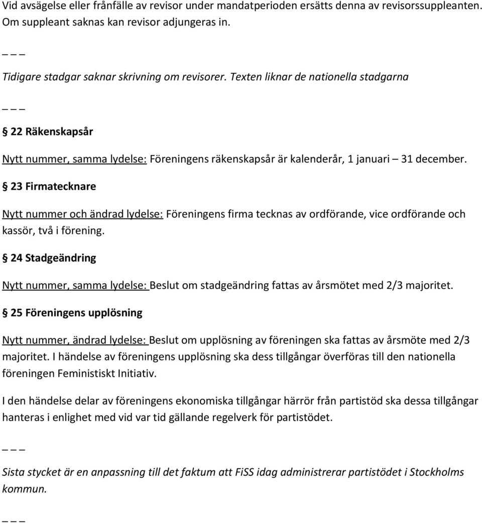 23 Firmatecknare Nytt nummer och ändrad lydelse: Föreningens firma tecknas av ordförande, vice ordförande och kassör, två i förening.