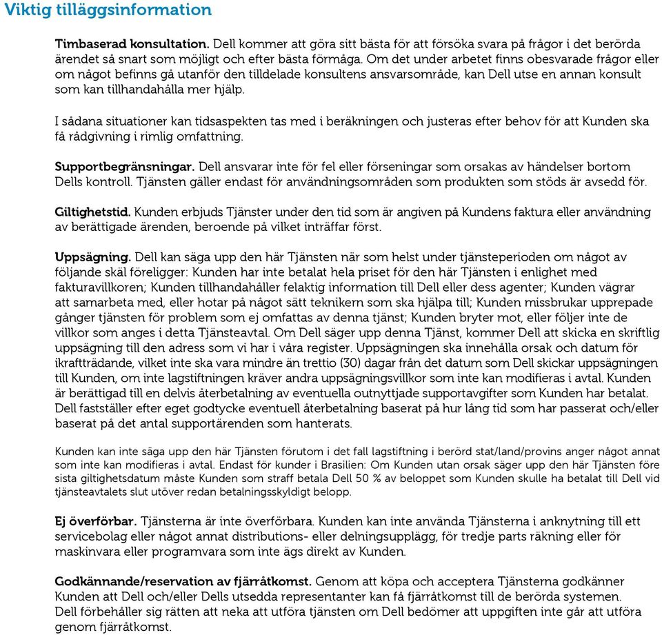 I sådana situationer kan tidsaspekten tas med i beräkningen och justeras efter behov för att Kunden ska få rådgivning i rimlig omfattning. Supportbegränsningar.