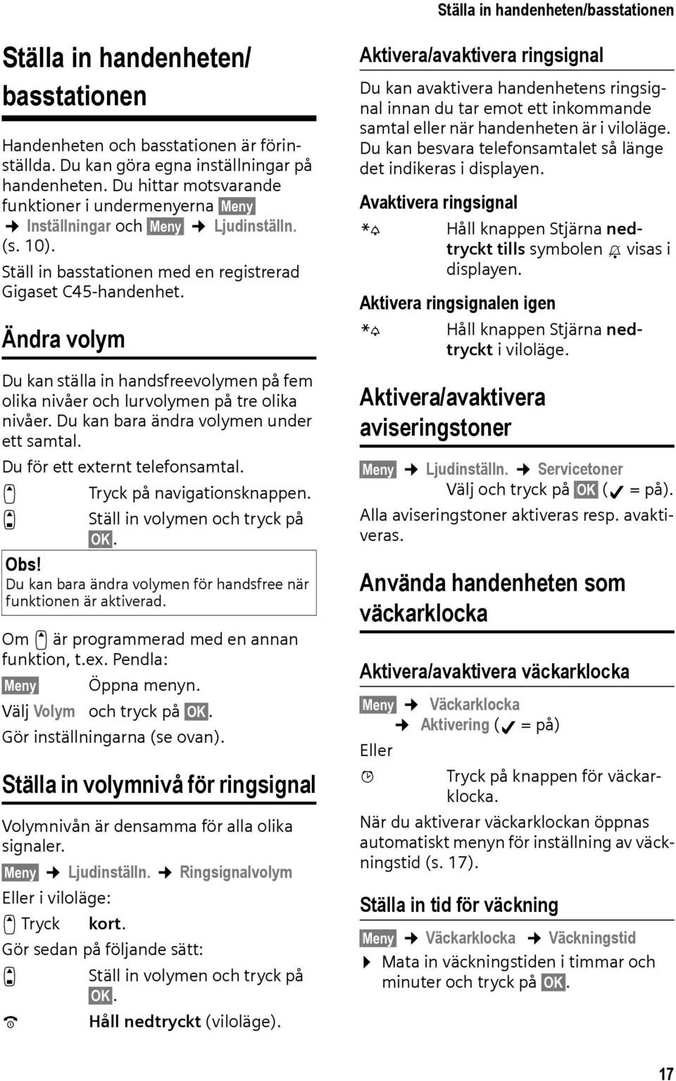 Ändra volym Du kan ställa in handsfreevolymen på fem olika nivåer och lurvolymen på tre olika nivåer. Du kan bara ändra volymen under ett samtal. Du för ett externt telefonsamtal.