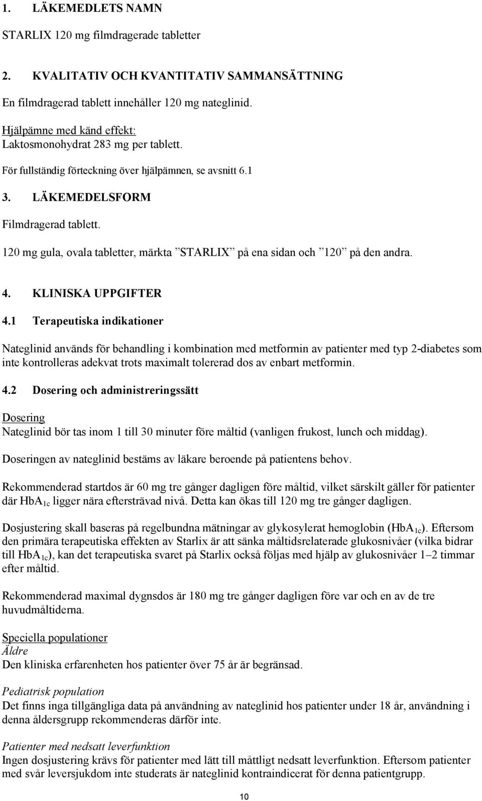 120 mg gula, ovala tabletter, märkta STARLIX på ena sidan och 120 på den andra. 4. KLINISKA UPPGIFTER 4.