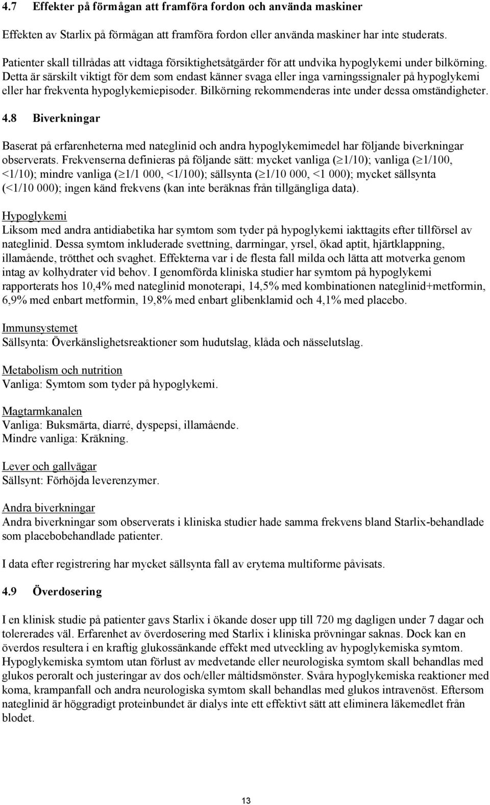 Detta är särskilt viktigt för dem som endast känner svaga eller inga varningssignaler på hypoglykemi eller har frekventa hypoglykemiepisoder. Bilkörning rekommenderas inte under dessa omständigheter.