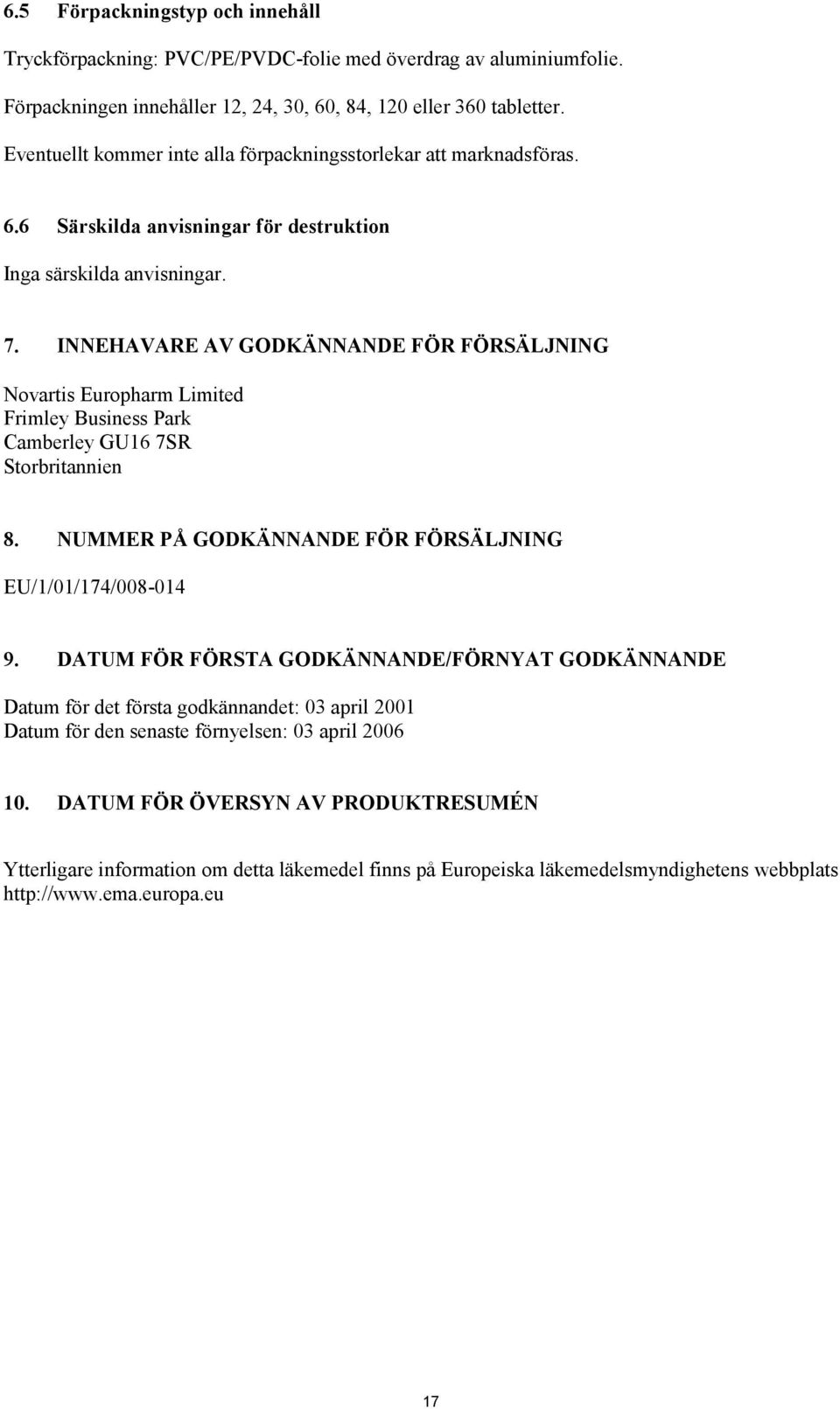 INNEHAVARE AV GODKÄNNANDE FÖR FÖRSÄLJNING Novartis Europharm Limited Frimley Business Park Camberley GU16 7SR Storbritannien 8. NUMMER PÅ GODKÄNNANDE FÖR FÖRSÄLJNING EU/1/01/174/008-014 9.