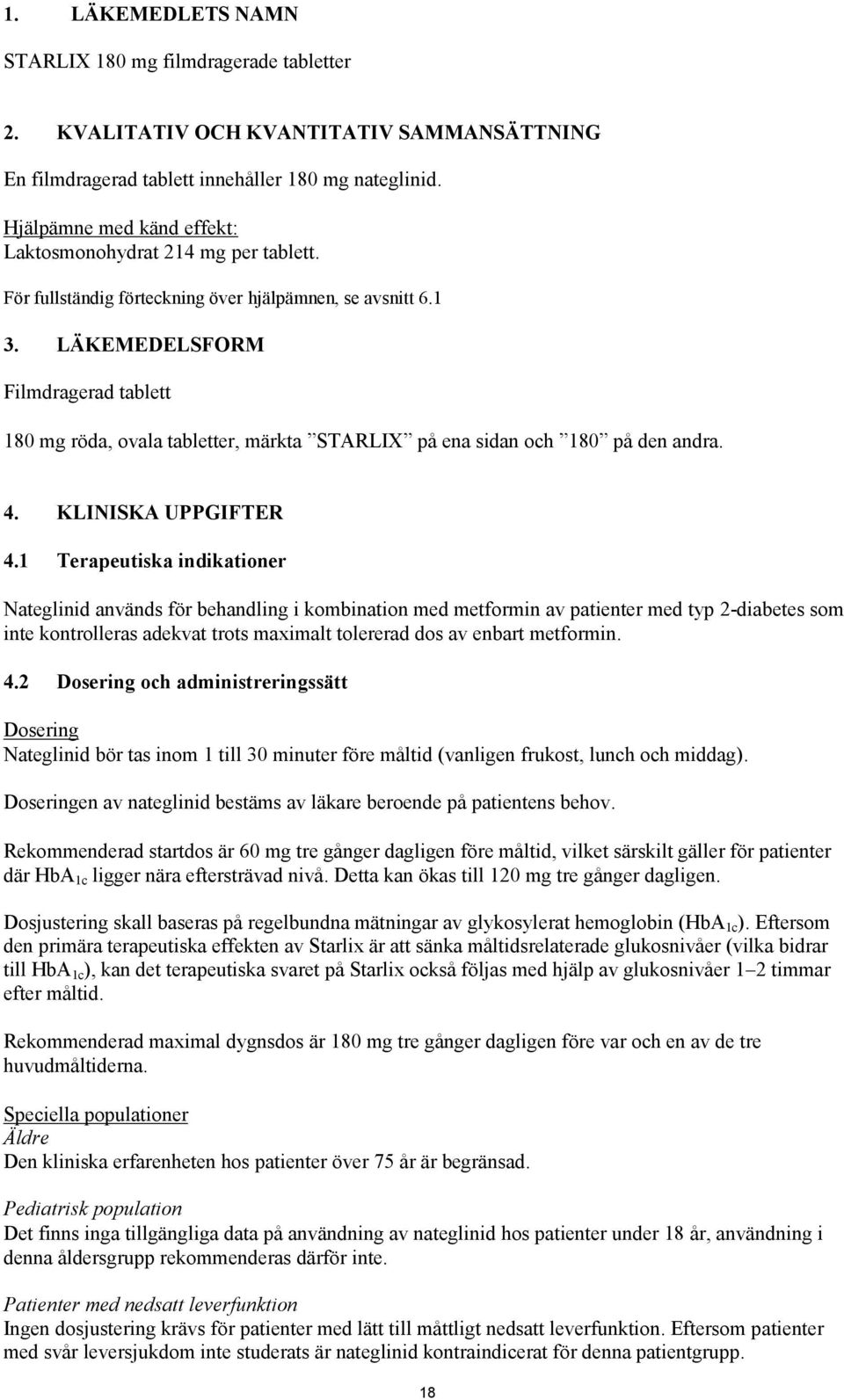 LÄKEMEDELSFORM Filmdragerad tablett 180 mg röda, ovala tabletter, märkta STARLIX på ena sidan och 180 på den andra. 4. KLINISKA UPPGIFTER 4.