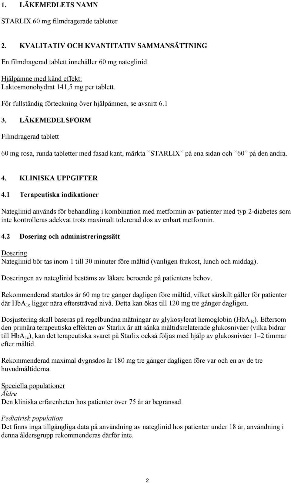 LÄKEMEDELSFORM Filmdragerad tablett 60 mg rosa, runda tabletter med fasad kant, märkta STARLIX på ena sidan och 60 på den andra. 4. KLINISKA UPPGIFTER 4.