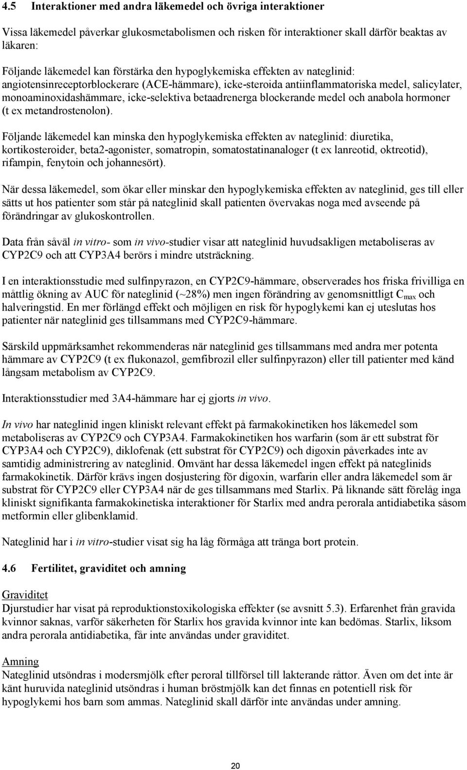 betaadrenerga blockerande medel och anabola hormoner (t ex metandrostenolon).