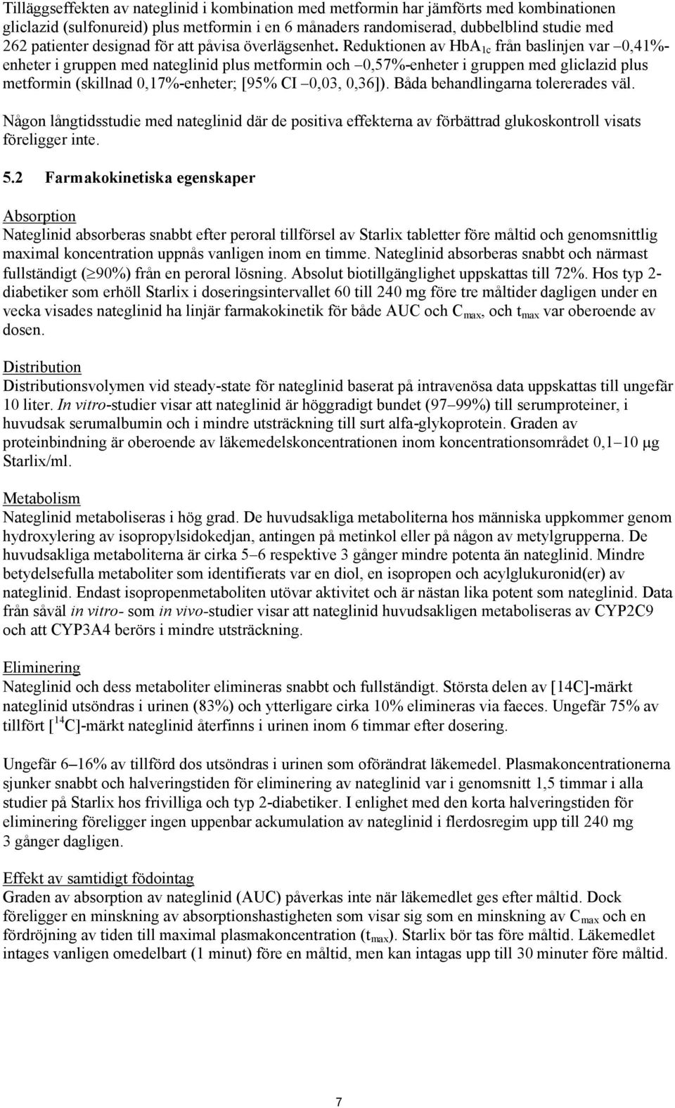 Reduktionen av HbA 1c från baslinjen var 0,41%- enheter i gruppen med nateglinid plus metformin och 0,57%-enheter i gruppen med gliclazid plus metformin (skillnad 0,17%-enheter; [95% CI 0,03, 0,36]).