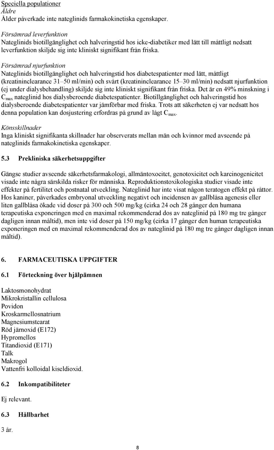 Försämrad njurfunktion Nateglinids biotillgänglighet och halveringstid hos diabetespatienter med lätt, måttligt (kreatininclearance 31 50 ml/min) och svårt (kreatininclearance 15 30 ml/min) nedsatt