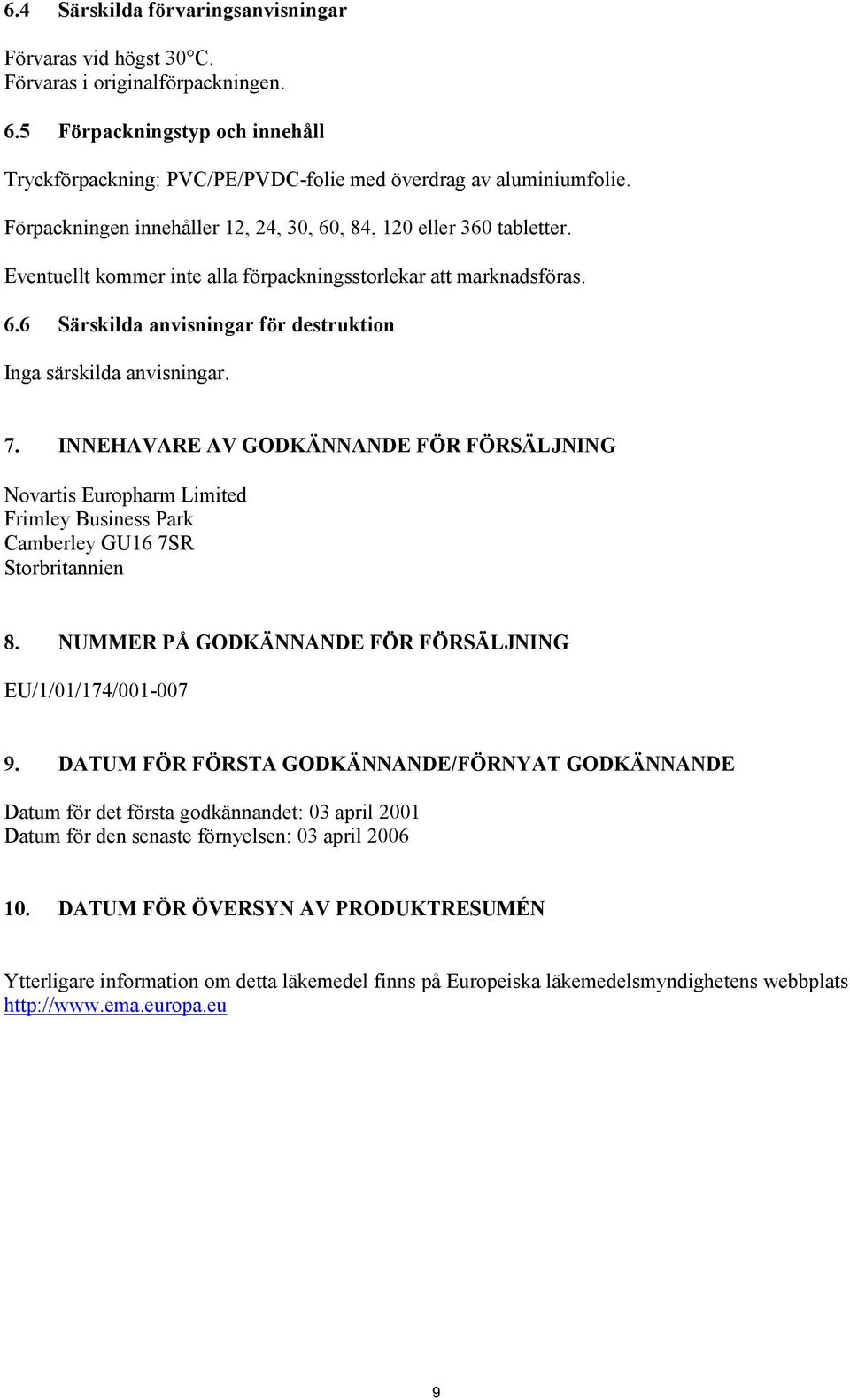 7. INNEHAVARE AV GODKÄNNANDE FÖR FÖRSÄLJNING Novartis Europharm Limited Frimley Business Park Camberley GU16 7SR Storbritannien 8. NUMMER PÅ GODKÄNNANDE FÖR FÖRSÄLJNING EU/1/01/174/001-007 9.