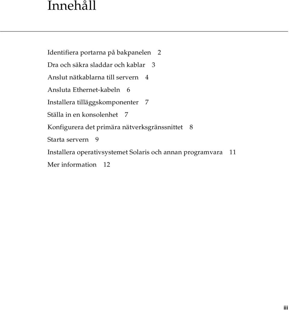 tilläggskomponenter 7 Ställa in en konsolenhet 7 Konfigurera det primära