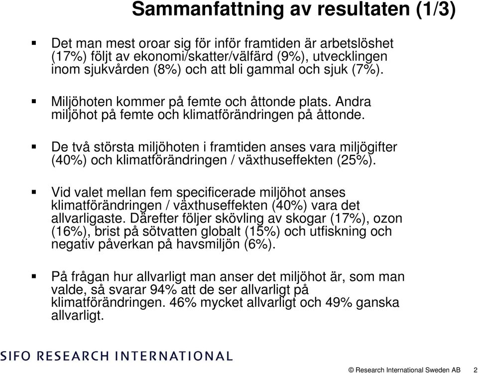 De två största miljöhoten i framtiden anses vara miljögifter (40) och klimatförändringen / växthuseffekten (25).