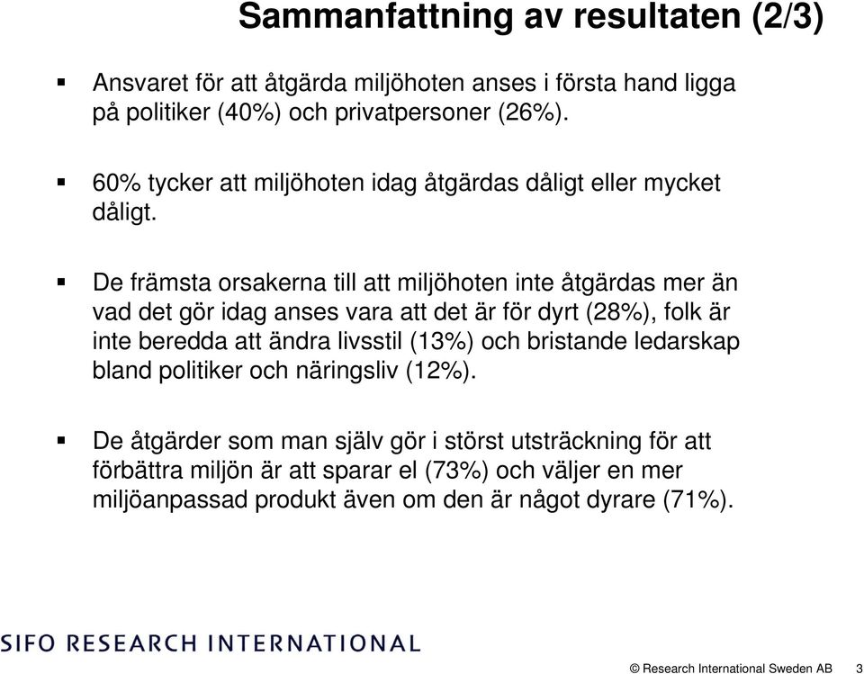 De främsta orsakerna till att miljöhoten inte åtgärdas mer än vad det gör idag anses vara att det är för dyrt (28), folk är inte beredda att ändra livsstil