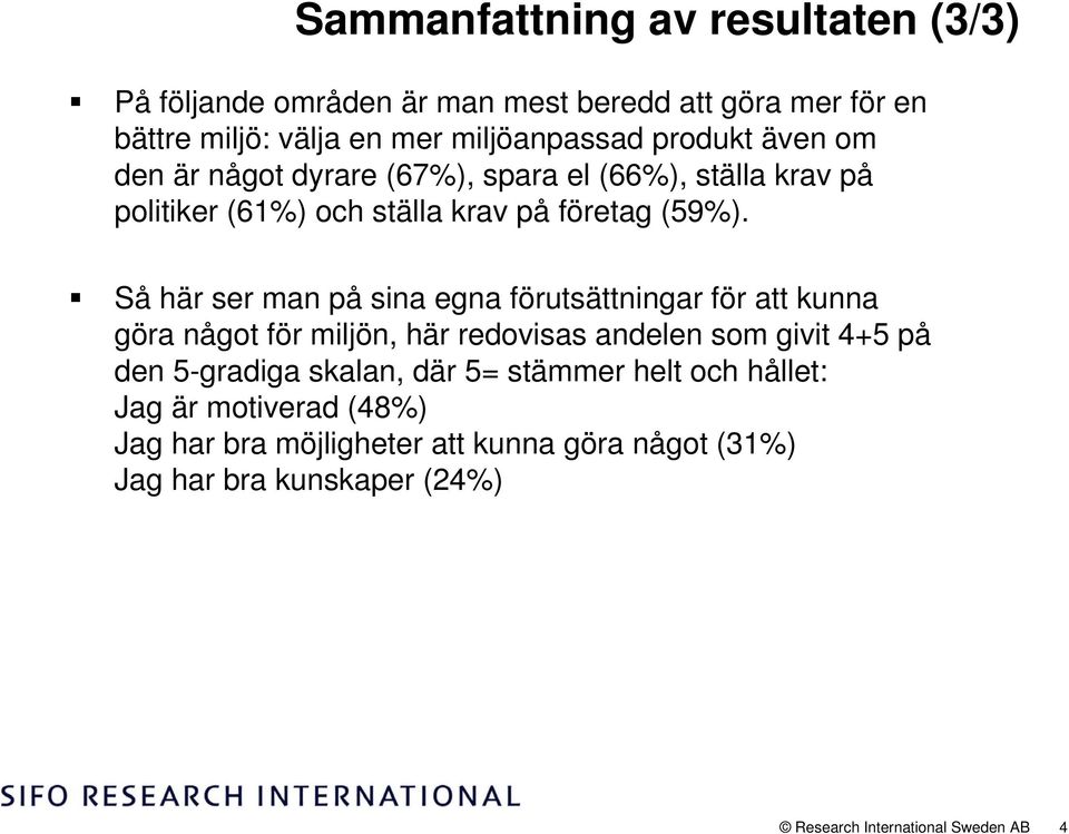 Så här ser man på sina egna förutsättningar för att kunna göra något för miljön, här redovisas andelen som givit 4+5 på den 5-gradiga