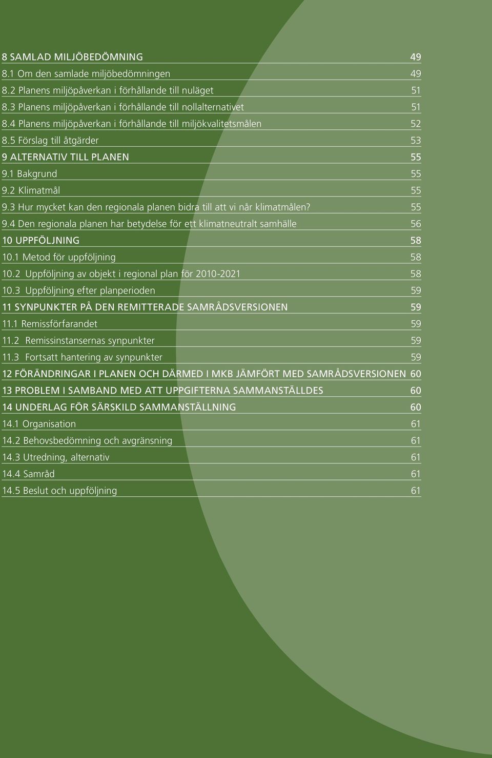 3 Hur mycket kan den regionala planen bidra till att vi når klimatmålen? 55 9.4 Den regionala planen har betydelse för ett klimatneutralt samhälle 56 10 Uppföljning 58 10.