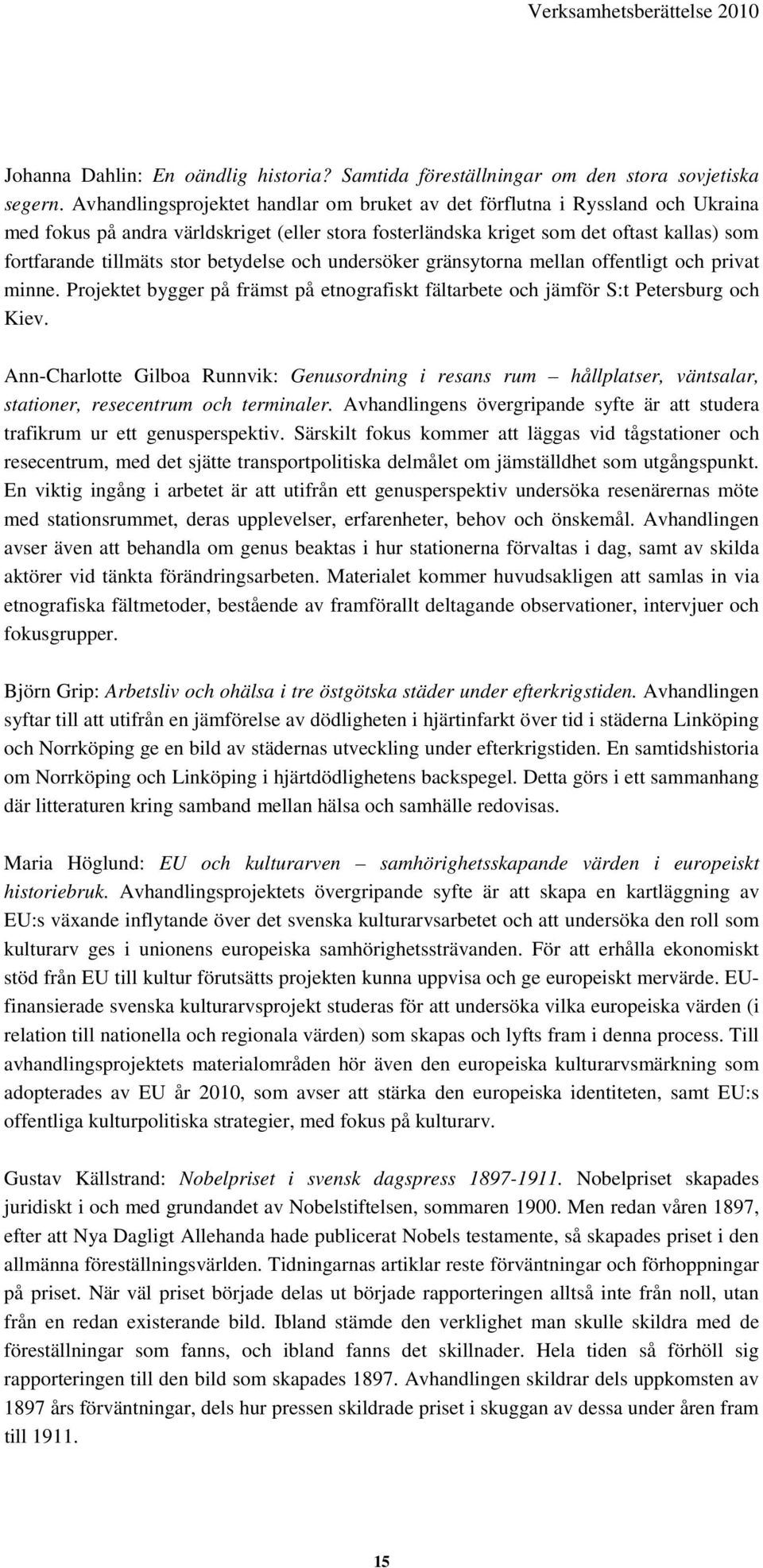 betydelse och undersöker gränsytorna mellan offentligt och privat minne. Projektet bygger på främst på etnografiskt fältarbete och jämför S:t Petersburg och Kiev.