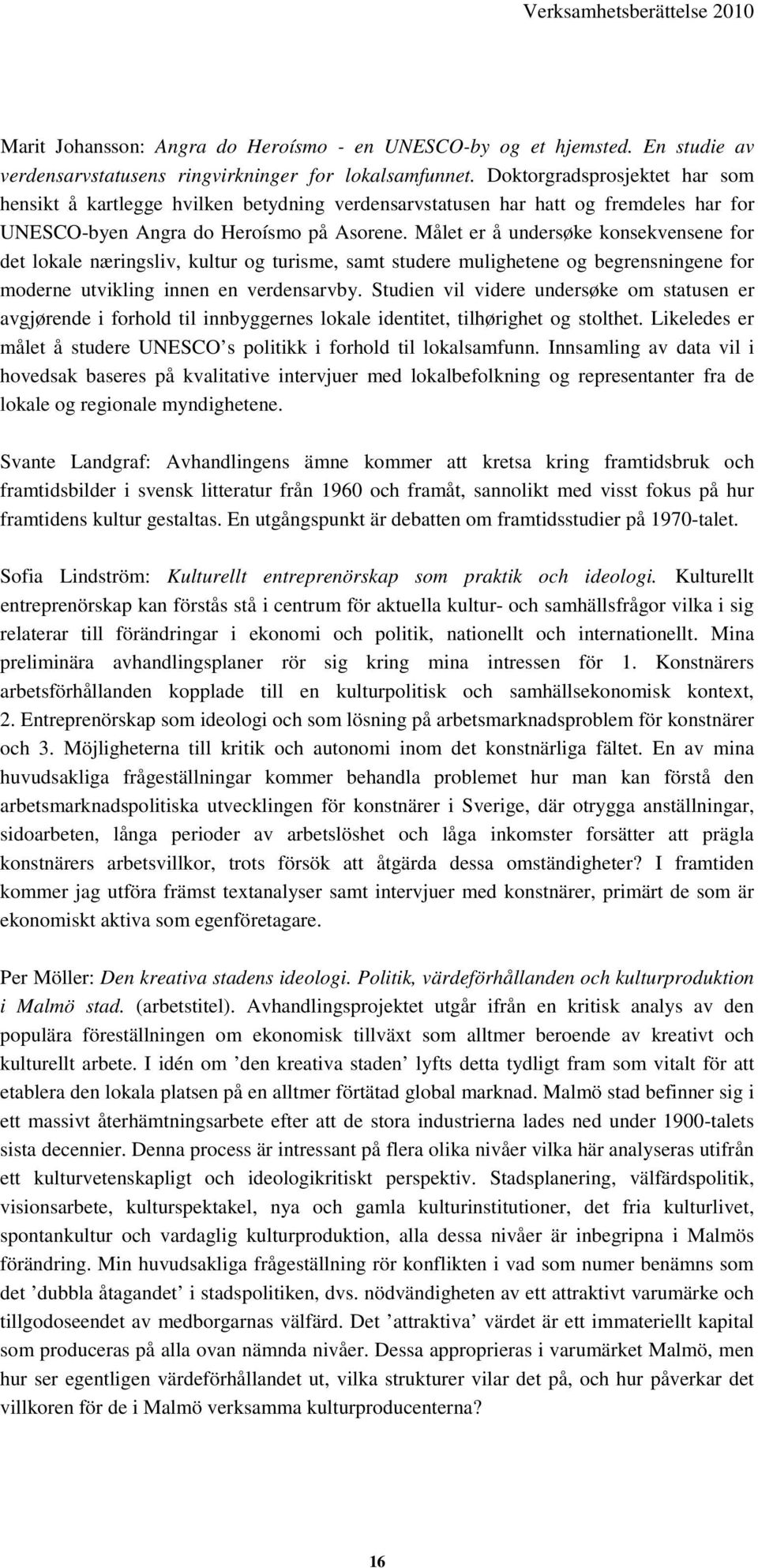 Målet er å undersøke konsekvensene for det lokale næringsliv, kultur og turisme, samt studere mulighetene og begrensningene for moderne utvikling innen en verdensarvby.