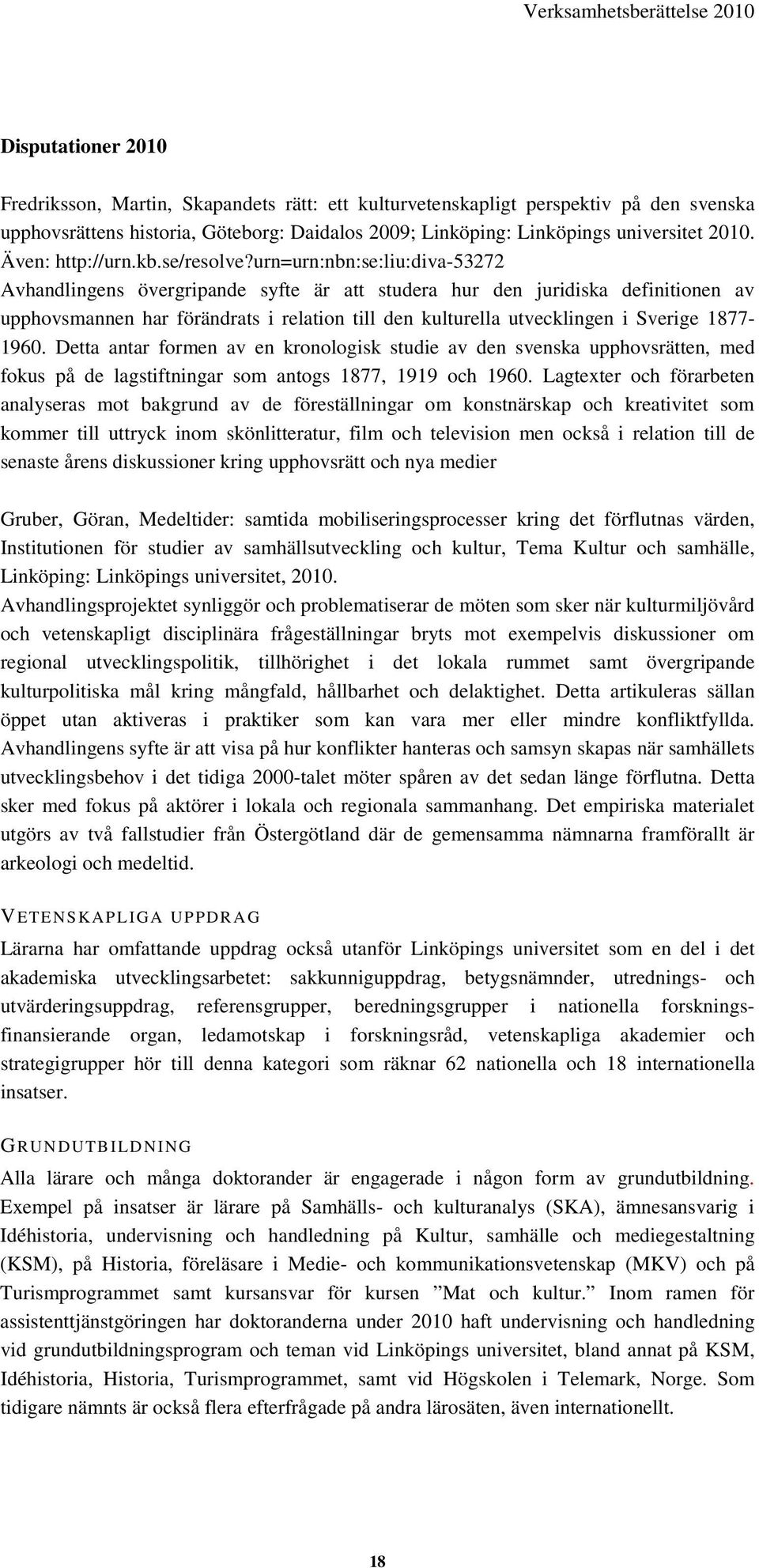 urn=urn:nbn:se:liu:diva-53272 Avhandlingens övergripande syfte är att studera hur den juridiska definitionen av upphovsmannen har förändrats i relation till den kulturella utvecklingen i Sverige