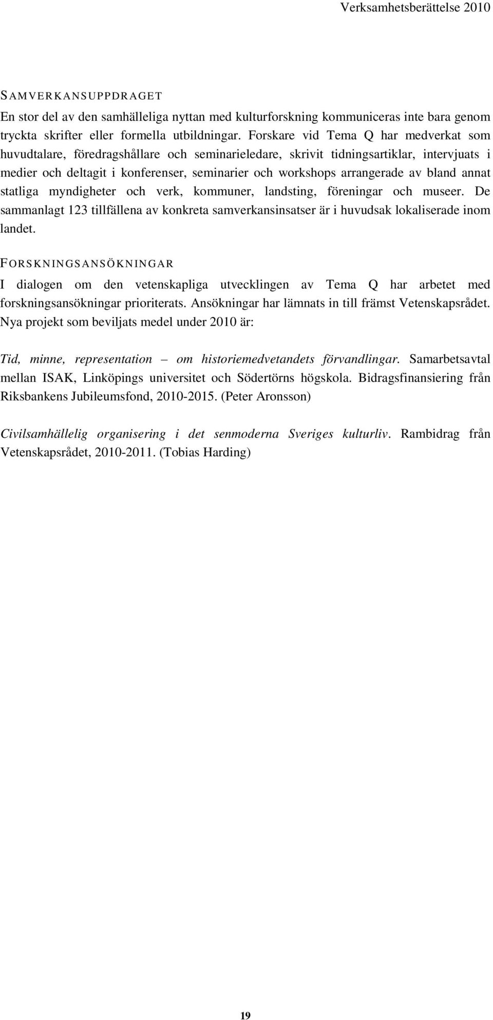 arrangerade av bland annat statliga myndigheter och verk, kommuner, landsting, föreningar och museer.