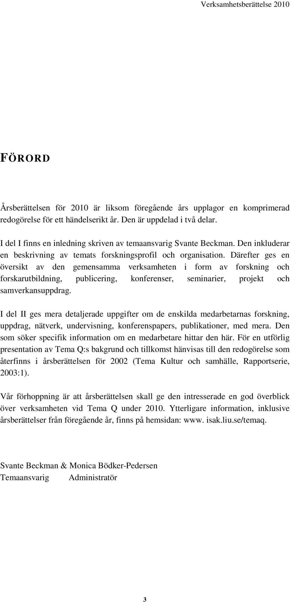 Därefter ges en översikt av den gemensamma verksamheten i form av forskning och forskarutbildning, publicering, konferenser, seminarier, projekt och samverkansuppdrag.