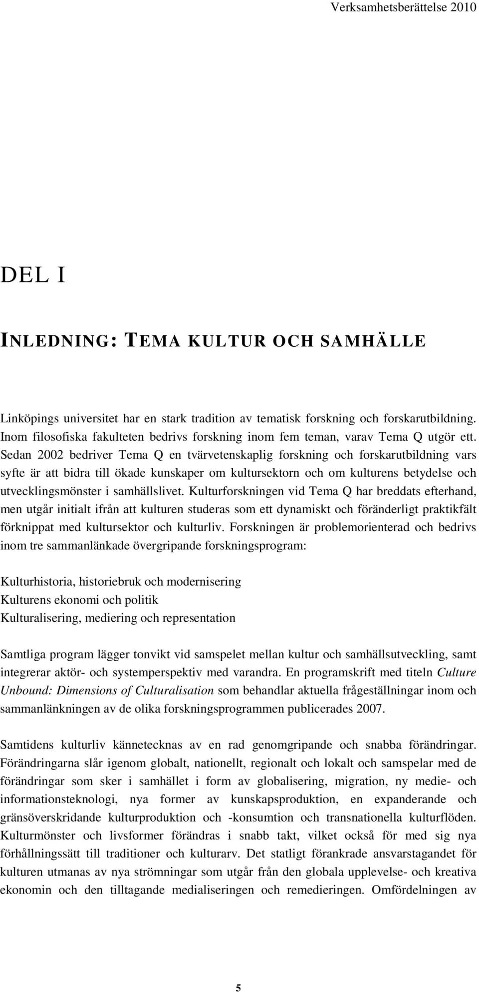 Sedan 2002 bedriver Tema Q en tvärvetenskaplig forskning och forskarutbildning vars syfte är att bidra till ökade kunskaper om kultursektorn och om kulturens betydelse och utvecklingsmönster i