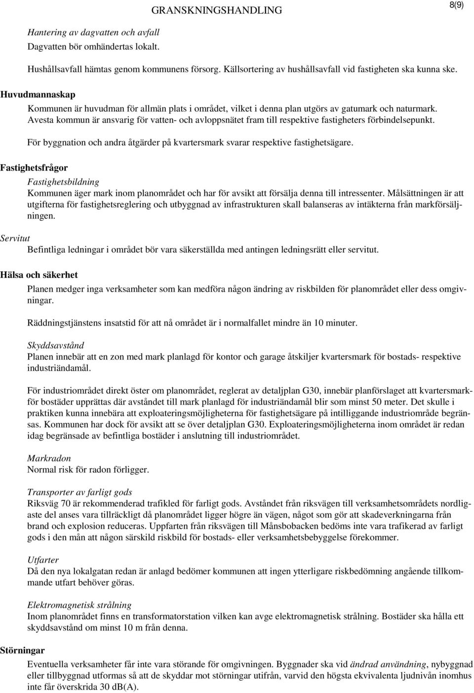 Avesta kommun är ansvarig för vatten- och avloppsnätet fram till respektive fastigheters förbindelsepunkt. För byggnation och andra åtgärder på kvartersmark svarar respektive fastighetsägare.