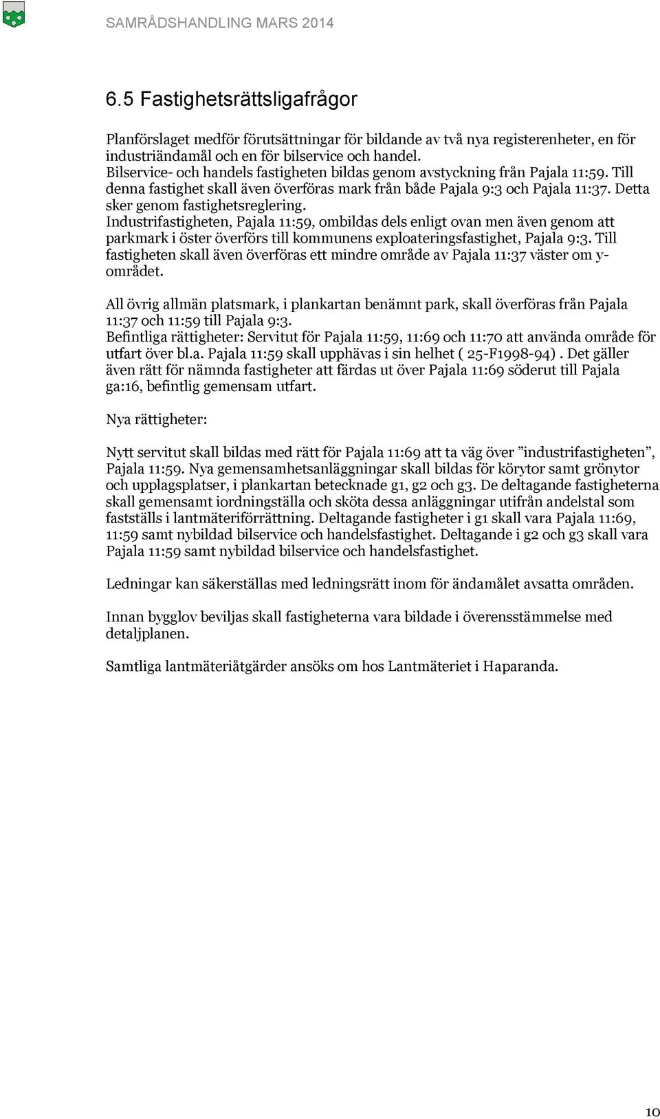 Detta sker genom fastighetsreglering. Industrifastigheten, Pajala 11:59, ombildas dels enligt ovan men även genom att parkmark i öster överförs till kommunens exploateringsfastighet, Pajala 9:3.