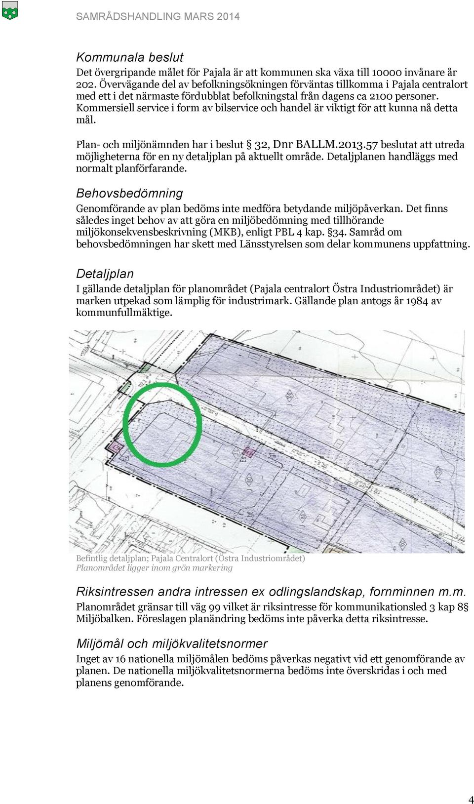 Kommersiell service i form av bilservice och handel är viktigt för att kunna nå detta mål. Plan- och miljönämnden har i beslut 32, Dnr BALLM.2013.