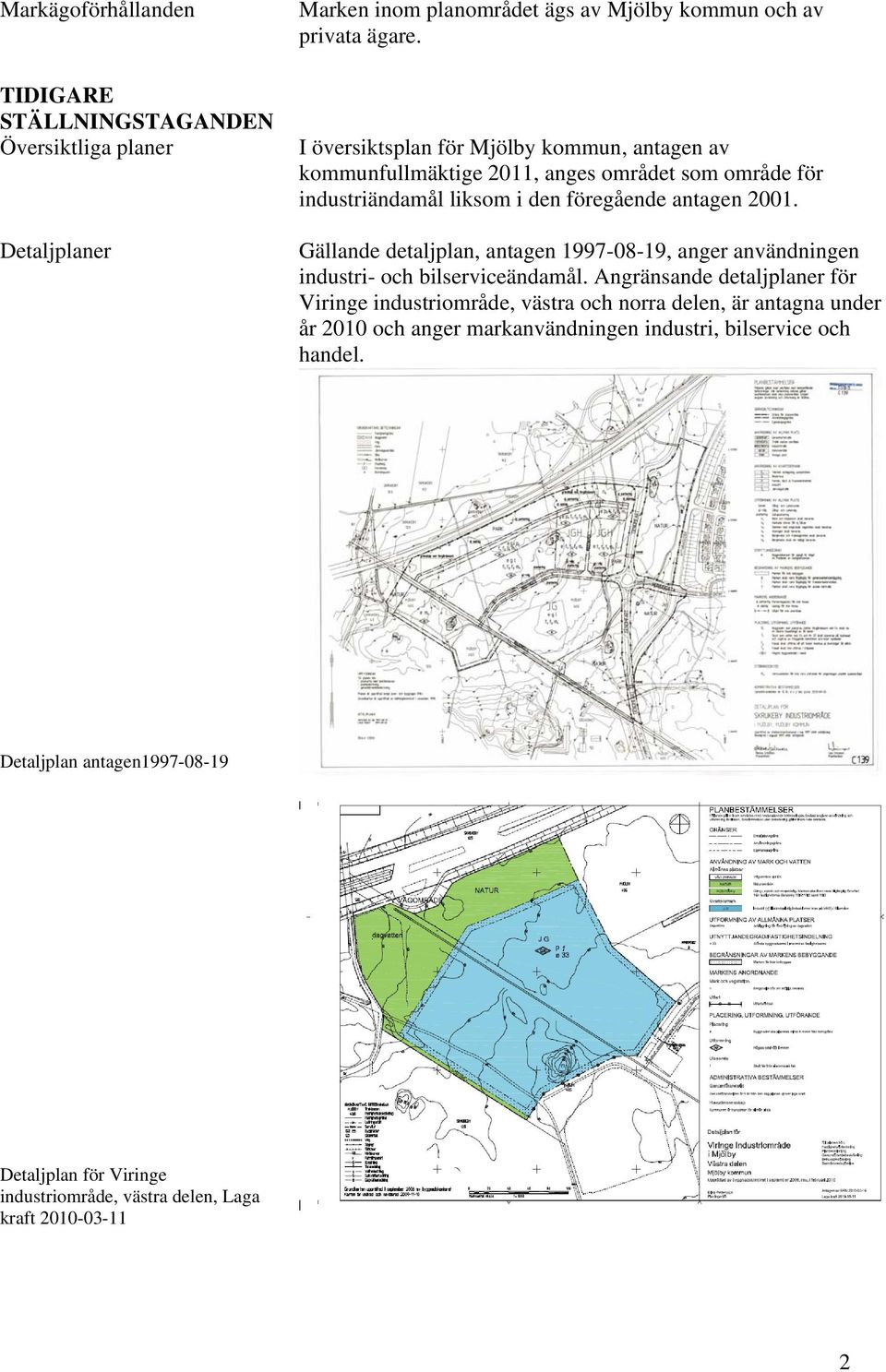 Gällande detaljplan, antagen 1997-08-19, anger användningen industri- och bilserviceändamål.