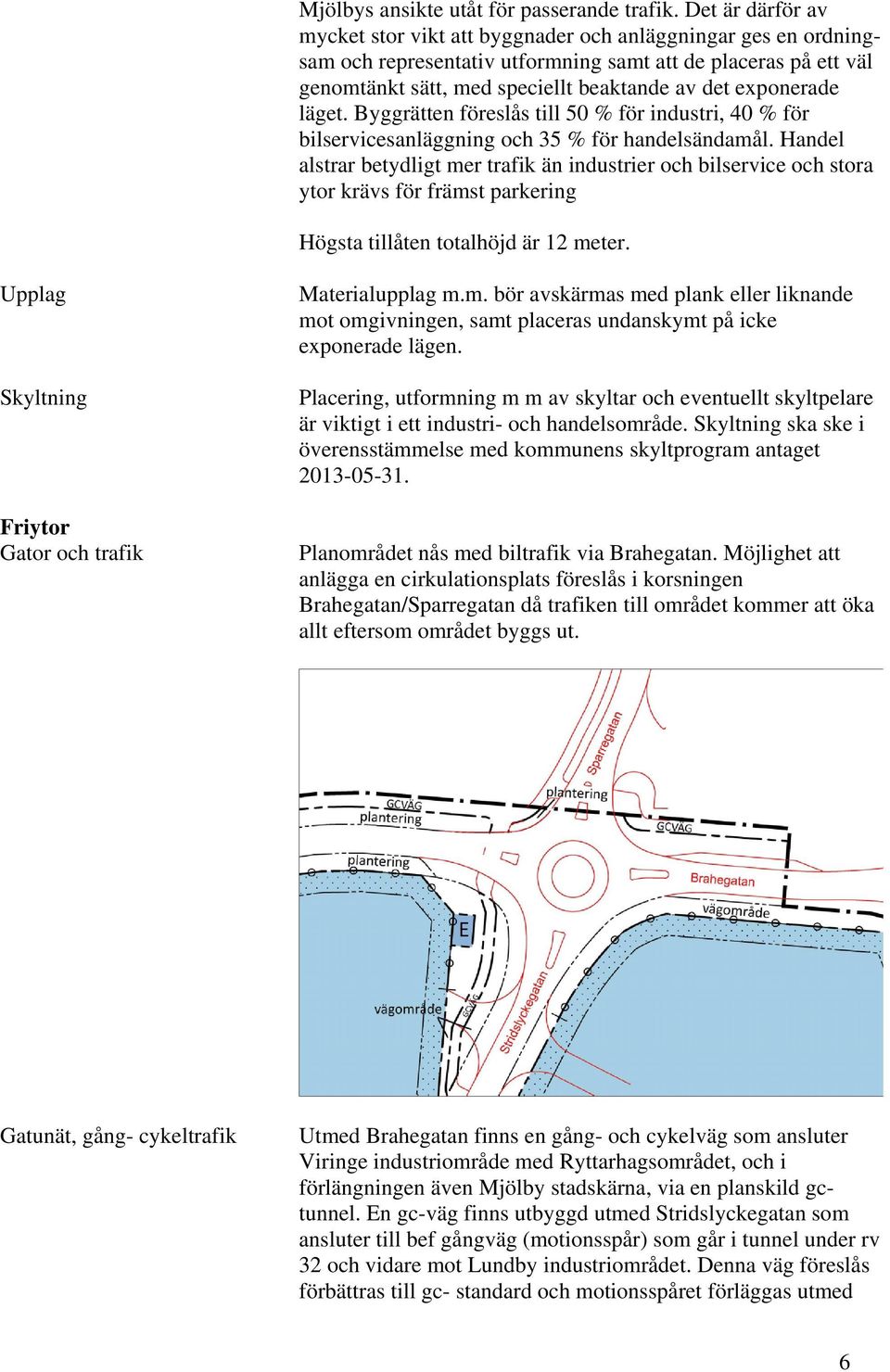 exponerade läget. Byggrätten föreslås till 50 % för industri, 40 % för bilservicesanläggning och 35 % för handelsändamål.